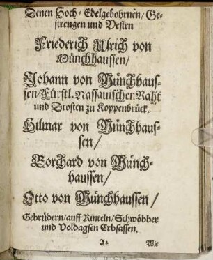 Denen Hoch-Edelgebohrnen/ Gestrengen und Vesten Friederich Ulrich von Münchhaussen/ Johann von Münchhausen [...] Hilmar von Münchhaussen/ Borchard von Münchhaussen [...]