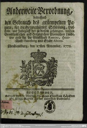 Anderweite Verordnung, betreffend den Gebrauch gestempelten Papiers, für die Herzogthümer Schleswig, Holstein, mit Inbegriff der zu diesem gehörigen ... Lande, wie auch ... Stadt Altona : Christiansburg, den 27sten November, 1775