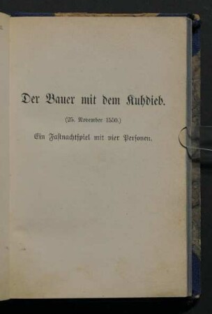 Der Bauer mit dem Kuhdieb. (25. November 1550.) Ein Fastnachtspiel mit vier Personen.