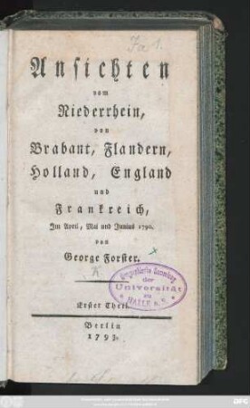 Theil 1: Ansichten vom Niederrhein, von Brabant, Flandern, Holland, England und Frankreich, Jm April, Mai und Junius 1790