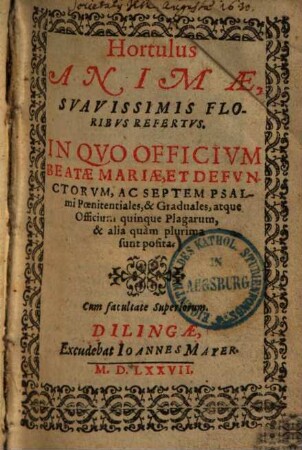 Hortulus animae, suavissimis floribus refertus : in quo officium beatae Mariae, et defunctorum, ac septem psalmi poenitentiales & graduales, atque officium quinque plagarum & alia quam plurima sunt posita