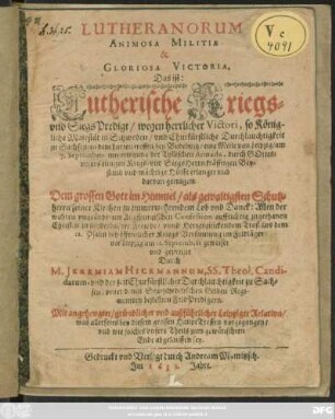 Lutheranorum Animosa Militia & Gloriosa Victoria. Das ist: Lutherische Kriegs- und SiegsPredigt/ wegen herrlicher Victori, so Königliche Majestät in Schweden/ und Churfürstliche Durchlauchtigkeit zu Sachsen/ in dem harten treffen bey Bodelwitz/ eine Meile von Leipzig/ am 7. Septembris mit erlegung der Tyllischen Armada ... erlanget und darvon getragen ...