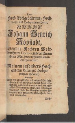 Dem Hoch-Edelgebohrnen, Hochweisen und Hochgelahrten Herrn, Herrn Johann Henrich Kopstadt ...