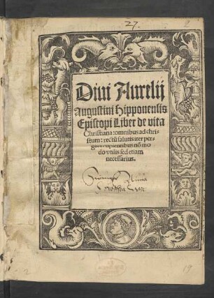 Diui Aurelij || augustini Hipponensis || Episcopi Liber de vita || Christiana: omnibus ad chri=||stum: rectũ salutis iter per=||gere cupientibus nõ mo||do vtilis sed etiam|| necessarius.||