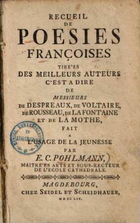 Recueil de poesies françoises tirées des meilleurs auteurs c'est a dire de messieurs de Despreaux, de Voltaire, de Rousseau, de La Fontaine et de La Mothe