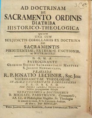Ad doctrinam de sacramento ordinis diatriba historico-theologica : ... una cum subjunctis corollariis ex doctrina de sacramentis poenitentiae, extremae unctionis ac matrimonii