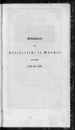Gedenk-Buch der October-Feste in München vom Jahre 1810 bis 1835 : [herausgegeben bei Gelegenheit des fünfundzwanzigjährigen Jubiläums derselben]