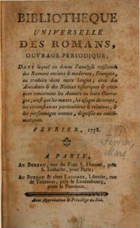 Bibliothèque universelle des romans : ouvrage périodique dans lequel on donne l'analyse raisonnée des romans anciens & modernes,françois ou traduits dans notre langue; avec les anecdotes & des notices historiques & critiques concernant les auteurs ou leurs ouvrages; ainsi que les moeurs, les usages du temps, les circonstances particulières & relatives, & les personnages connus, déguisés ou emblématiques. 1778,[2]. Février. Mars