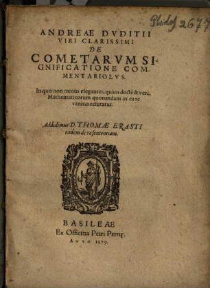 De cometarum significatione commentariolus : In quo non minus eleganter, quam docte et vere mathematicorum quorundam in ea re vanitas refutatur ; Addidimus D. Thomae Erasti eadem de re sententiam