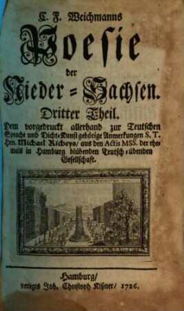 C. F. Weichmanns Poesie der Nieder-Sachsen, oder allerhand, mehrentheils noch nie gedruckte Gedichte von den berühmtesten Nieder-Sachsen .... 3
