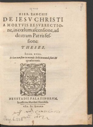 HIER. ZANCHII || DE IESV CHRISTI || A MORTVIS RESVRRECTIO-||ne, in coelum ascensione, ad || dextram Patris ses-||sione:|| THESES.|| ... ||