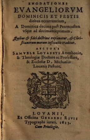 Enodationes Evangeliorum Dominicis Et Festis diebus occurrentium, A Dominica decima post Pentecosten vsque ad decimam septimam : Quibus & fidei doctrina explanatur, & Christianorum morum institutio traditur