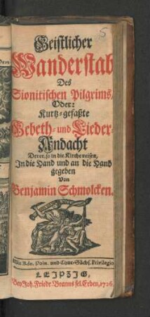 Geistlicher Wanderstab Des Sionitischen Pilgrims, Oder: Kurtz-gefaßte Gebeth- und Lieder-Andacht Derer, so in die Kirche reisen