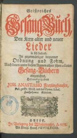 Geistreiches Gesang-Buch, Den Kern alter und neuer Lieder in sich haltend, In gegenwärtiger bequemer Ordnung und Form, Nach denen unter diesem Namen allhier schon editirten Gesang-Büchern eingerichtet