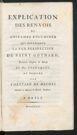 Explication Des Renvois De L'Estampe Enluminée Qui Représente La Vue Perspective Du Saint-Gothard, Exécutée d'après le Relief De Mr. Exchaquet, Et Publiée Par Chrétien De Mechel Graveur et Membre de diverses Académies