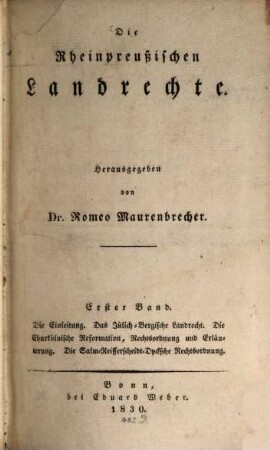 Die rheinpreußischen Landrechte. 1, Die Einleitung, Das Jülisch Bergische Landrecht, Die Churkölnische Reformation, ...