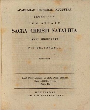 Academiae Georgiae Augustae Prorector ... sacra Christi natalitia ... pie celebranda indicunt : Inest observationum in acta Pauli Romana Part. III.