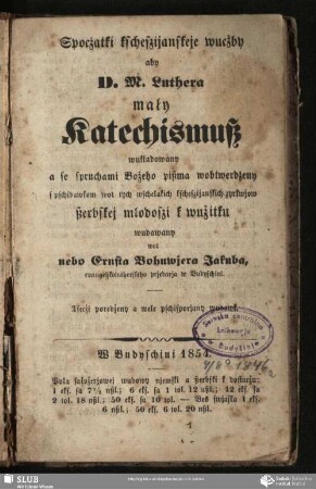 Spocžatki kschesczijanskeje wucžby abo D. M. Luthera mały Katechismuß : wukładowany a se schpruchami Božeho pißma wobtwerdżeny ... ßerbskej młodosci k wužitku