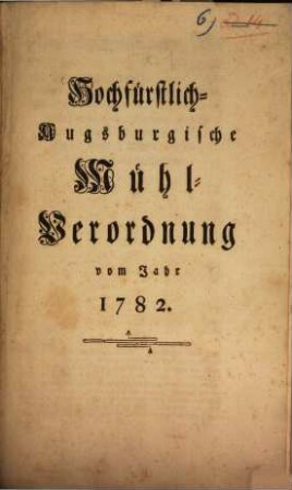 Hochfürstlich-Augsburgische Mühl-Verordnung vom Jahr 1782.