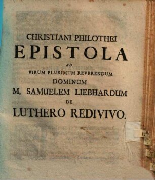 Epistola ad virum plurimum reverendum dominum Sam. Liebhardum de Luthero redivivo