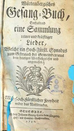Würtembergisches Gesang-Buch : enthaltend eine Sammlung reiner und kräfftiger Lieder, welche ein Hoch-Fürstl. Synodus zum Gebrauch der Gemeinden ... erlesen und angewiesen