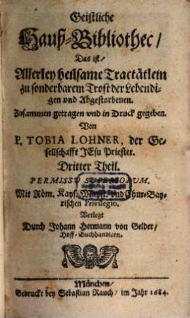Geistliche Hauß-Bibliothec, 3. Das ist, Allerley heilsame Tractätlein zu sonderbarem Trost der Lebendigen vnd Abgestorbenen