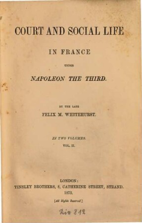Court and social life on France under Napoleon the third : (Bonaparte.) By Felix M. Whitehurst. In 2 volumes. 2