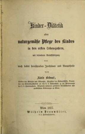 Kinder-Diätetik : oder naturgemäße Pflege des Kindes in den ersten Lebensjahren, mit besonderer Berücksichtigung der noch dabei herrschenden Irrthümer und Vorurtheile