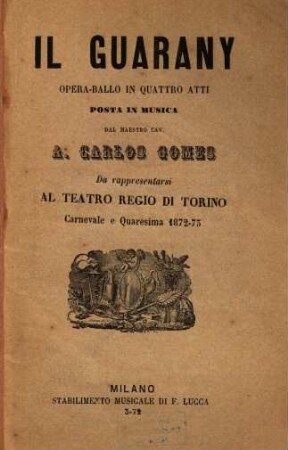 Il guarany : opera-ballo in quattro atti ; da rappresentarsi al Teatro Regio di Torino carnevale e quaresima 1872-73