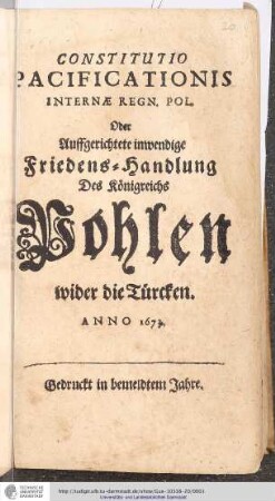 Constitutio Pacificationis Internae Regn. Pol. Oder Auffgerichtete inwendige Friedens-Handlung Des Königreichs Pohlen wider die Türcken. Anno 1673.