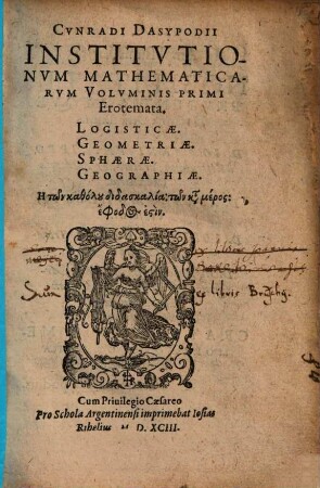 Cvnradi Dasypodii Institvtionvm Mathematicarvm Volvminis Primi Erotemata : Logisticae, Geometriae, Sphaerae, Geographiae