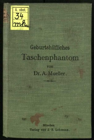 Geburtshilfliches Taschenphantom zur Darstellung des Beckenausgangs-Mechanismus der Kopflagen und der Operationen bei denselben : nebst einer Besprechung der Eintheilung, Diagnose, Pathologie und Therapie der Kopflagen