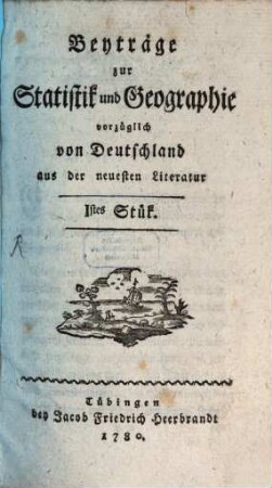 Beyträge zur Statistik und Geographie vorzüglich von Deutschland aus der neuesten Litteratur. 1. 1780