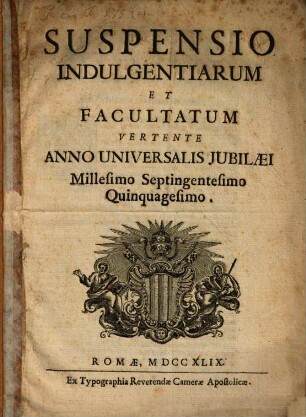 Suspensio Indulgentiarum Et Facultatum Vertente Anno Universalis Jubilaei Millesimo Septingentesimo Quinquagesimo
