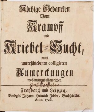 Nöthige Gedancken Vom Krampff und Kriebel-Sucht : Nebst unterschiedenen colligirten Anmerckungen wohlmeinend überreichet