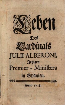 Leben des Cardinals Iulii Alberoni, jetzigen Premier-Ministers in Spanien