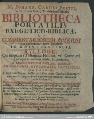 M. Johann. Caroli Poetii, Verbi divini & Eccles. Waldkirchens. Ministri Bibliotheca Portatilis Exegetico-Biblica, h. e. Commentariorum Omnium tam generalium, quam specialium In Universi Biblia Sylloge ...