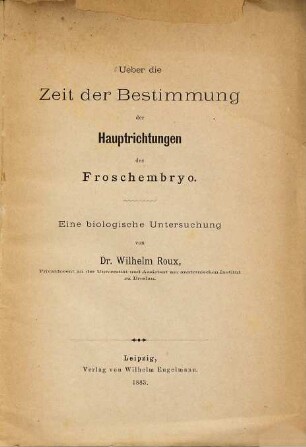 Ueber die Zeit der Bestimmung der Hauptrichtungen des Froschembryo : Eine biologische Untersuchung von Wilhelm Roux