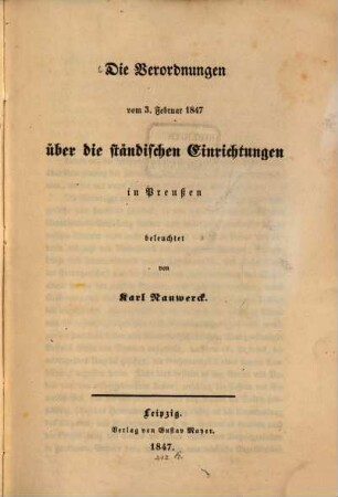 Die Verordnungen vom 3 Febr. 1847 über die ständischen Einrichtungen in Preußen : Beleuchtet von C. Nauwerk