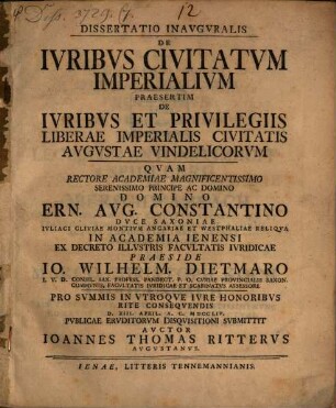 Dissertatio Inavgvralis De Ivribvs Civitatvm Imperialivm Praesertim De Ivribvs Et Privilegiis Liberae Imperialis Civitatis Avgvstae Vindelicorvm
