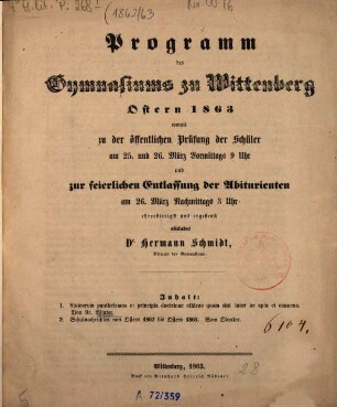 Programm des Gymnasiums zu Wittenberg : womit zu d. öffentl. Prüfung d. Schüler am ... u. zur feierl. Entlassung d. Abiturienten am ... ehrerbietigst u. ergebenst einladet ..., 1862/63