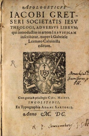 Apologeticvs Iacobi Gretseri Societatis Iesv Theologi, Adversvs Librvm; qui introductio in artem Iesviticam inscribitur