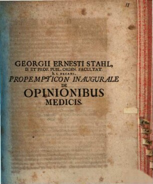 Georgii Ernesti Stahl, D. Et Prof. Publ. Ordin. Facultat. h.t. Decani, Propempticon Inaugurale de Opinionibus Medicis