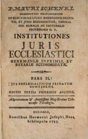 P. Mauri Schenkl Benidictini Priflingensis In Electorali Lyceo Ambergensi Regentis, ... Institutiones Juris Ecclesiastici, Germaniae Inprimis, Et Bavariae Accommodatae, 2. Jus Ecclesiasticum Privatum Continens