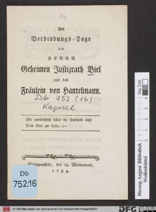 Am Verbindungs-Tage des Herrn Geheimen Justizrath Biel und des Fräulein von Hantelmann. Schöppenstedt, den 19. Wonnemond, 1784.