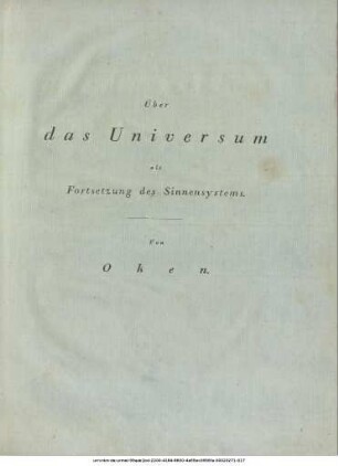 Über das Universum als Fortsetzung des Sinnensystems : Ein pythagoräisches Fragment ; Jena in den Osterferien 1808.