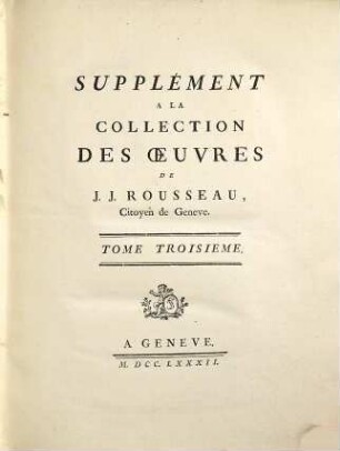 Collection Complete Des Oeuvres De J. J. Rousseau, Citoyen de Geneve. 15, Supplément A La Collection Des Oeuvres De J. J. Rousseau, Citoyen de Geneve ; 3