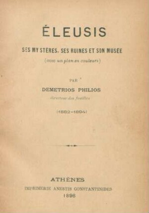 Éleusis, ses mystères, ses ruines et son musée : (avec un plan en couleur) ; (1882 - 1894)