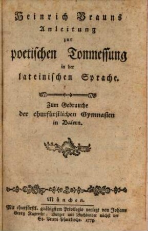 Heinrich Brauns Anleitung zur poetischen Tonmessung in der lateinischen Sprache : Zum Gebrauche der churfürstlichen Gymnasien in Baiern