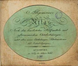 Allgemeiner Atlas : Nach den bewährtesten Hülfsmitteln und astronomischen Ortsbestimmungen, nebst allen neuen Entdeckungen, Säkularisationen, und Entschädigungen